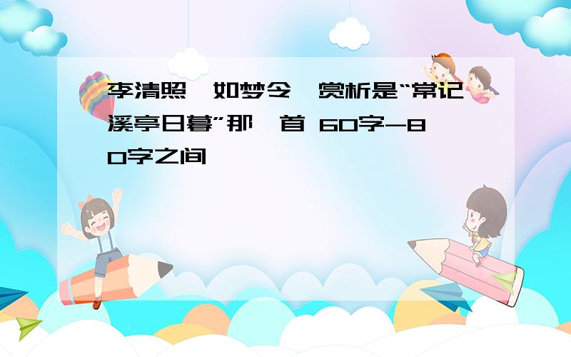 李清照《如梦令》赏析是“常记溪亭日暮”那一首 60字-80字之间