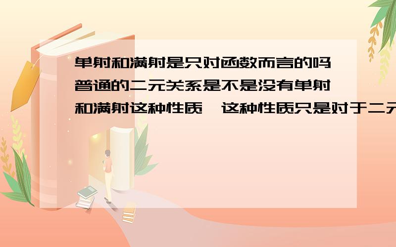 单射和满射是只对函数而言的吗普通的二元关系是不是没有单射和满射这种性质,这种性质只是对于二元关系里面的函数而言的?