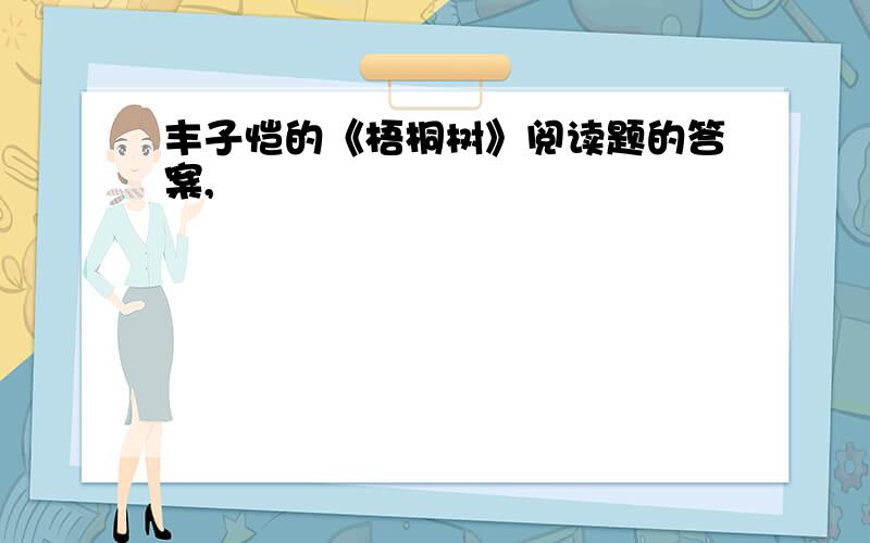 丰子恺的《梧桐树》阅读题的答案,