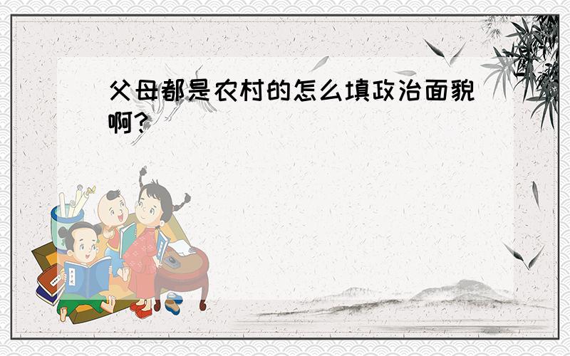 父母都是农村的怎么填政治面貌啊?