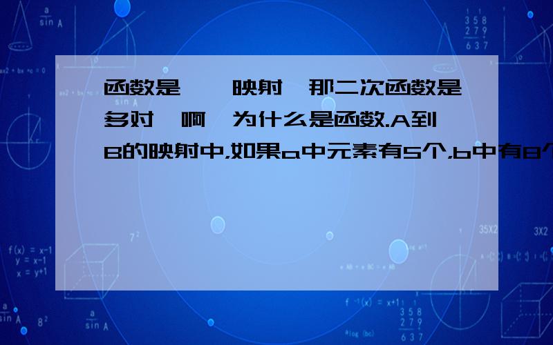 函数是一一映射,那二次函数是多对一啊,为什么是函数.A到B的映射中，如果a中元素有5个，b中有8个，a的五个和b中五个一一对应可是b中还有3个是一一映射吗