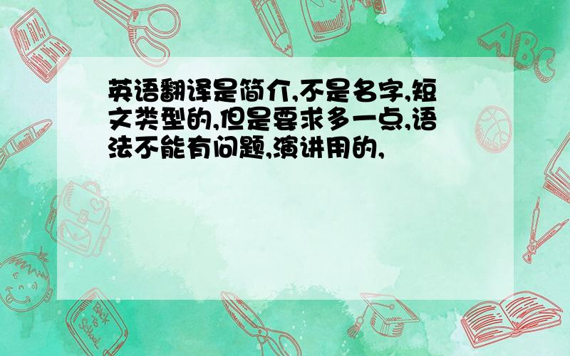 英语翻译是简介,不是名字,短文类型的,但是要求多一点,语法不能有问题,演讲用的,