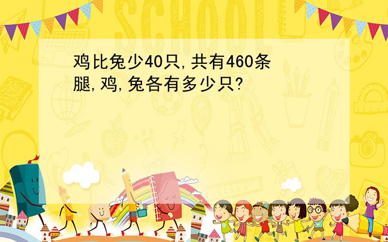 鸡比兔少40只,共有460条腿,鸡,兔各有多少只?