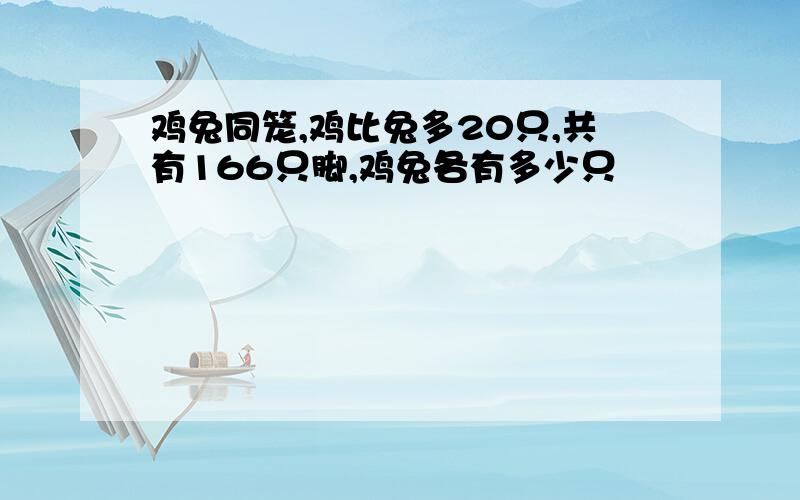 鸡兔同笼,鸡比兔多20只,共有166只脚,鸡兔各有多少只