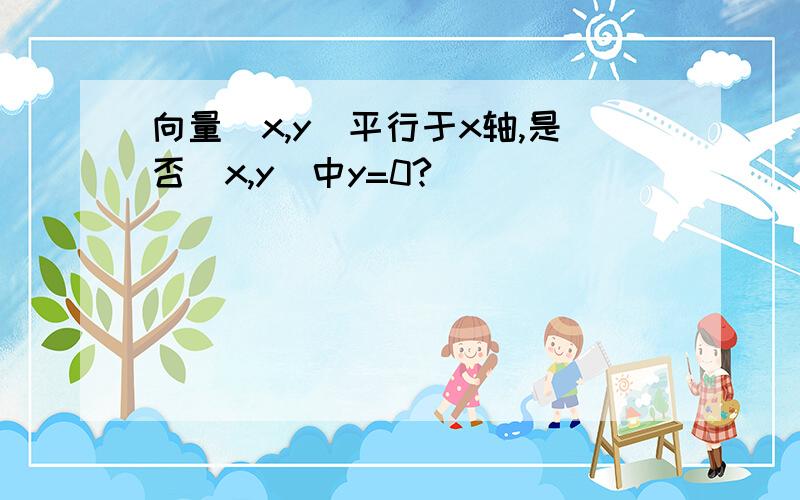 向量（x,y)平行于x轴,是否（x,y）中y=0?