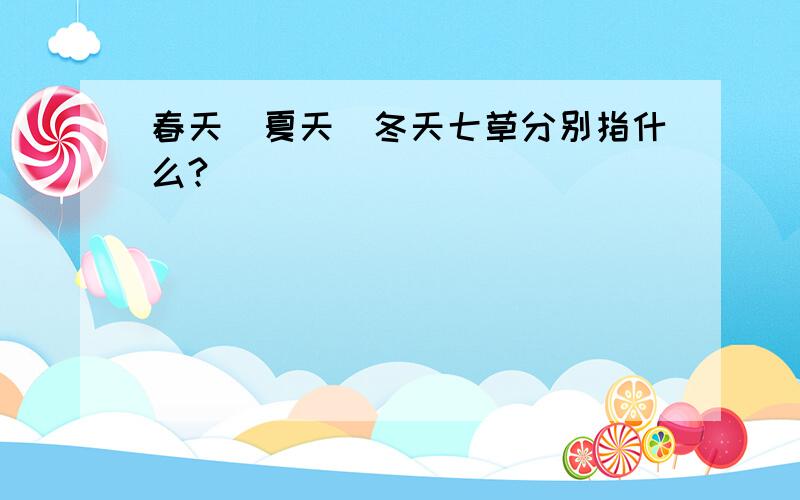 春天＼夏天＼冬天七草分别指什么?