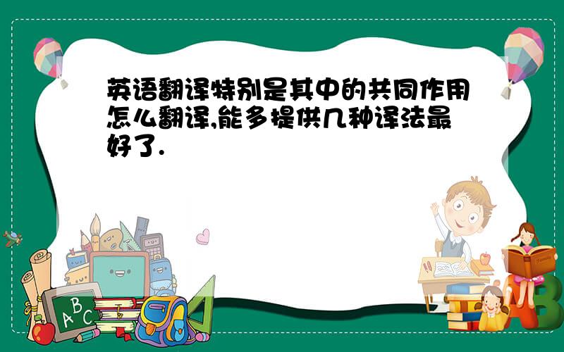 英语翻译特别是其中的共同作用怎么翻译,能多提供几种译法最好了.