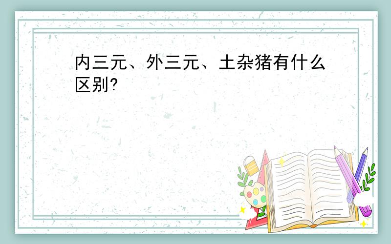 内三元、外三元、土杂猪有什么区别?