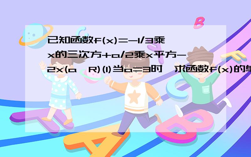 已知函数f(x)=-1/3乘x的三次方+a/2乘x平方-2x(a∈R)(1)当a=3时,求函数f(x)的单调区间2、若对于任意x∈［1,+∞)都有f'(x)小于2(a-1)成立,求实数a的取值范围加急!