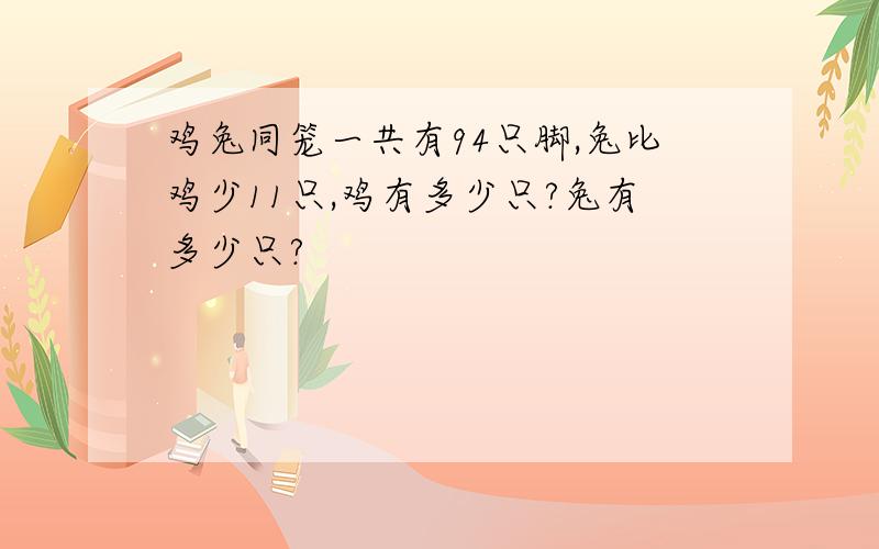 鸡兔同笼一共有94只脚,兔比鸡少11只,鸡有多少只?兔有多少只?