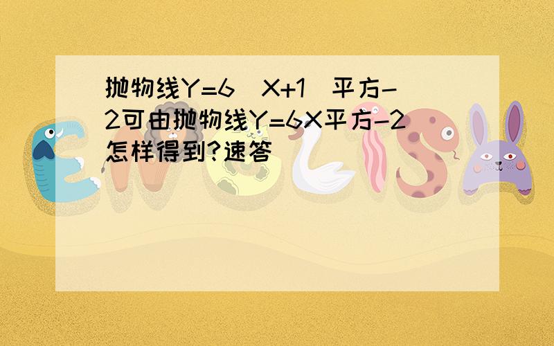 抛物线Y=6(X+1)平方-2可由抛物线Y=6X平方-2怎样得到?速答