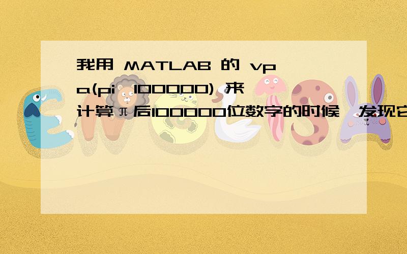 我用 MATLAB 的 vpa(pi,100000) 来计算π后100000位数字的时候,发现它只显示了前32366位,之后用省略号“……”来表示,并且说：Output truncated.Text exceeds maximum line length of 25,000 characters for Command Window dis