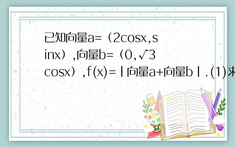 已知向量a=（2cosx,sinx）,向量b=（0,√3cosx）,f(x)=|向量a+向量b|.(1)求f(π/6)的值.(2)当x∈(0,π/3)时,求f(x)的值域.