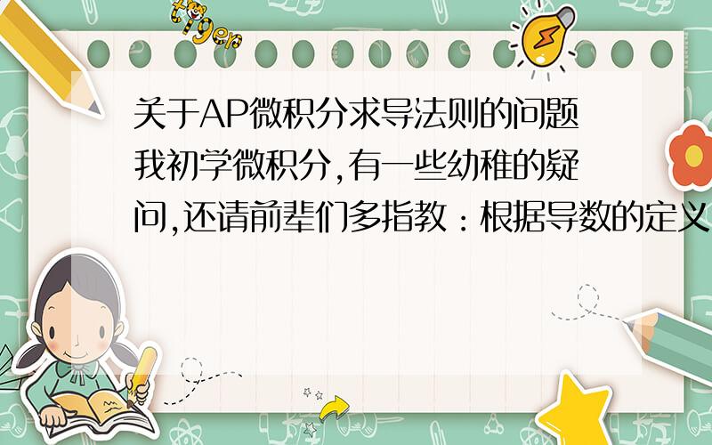 关于AP微积分求导法则的问题我初学微积分,有一些幼稚的疑问,还请前辈们多指教：根据导数的定义,对average rate of change求极限,即求出instanteneous rate of change,这里的瞬时变化率就是导数（这里