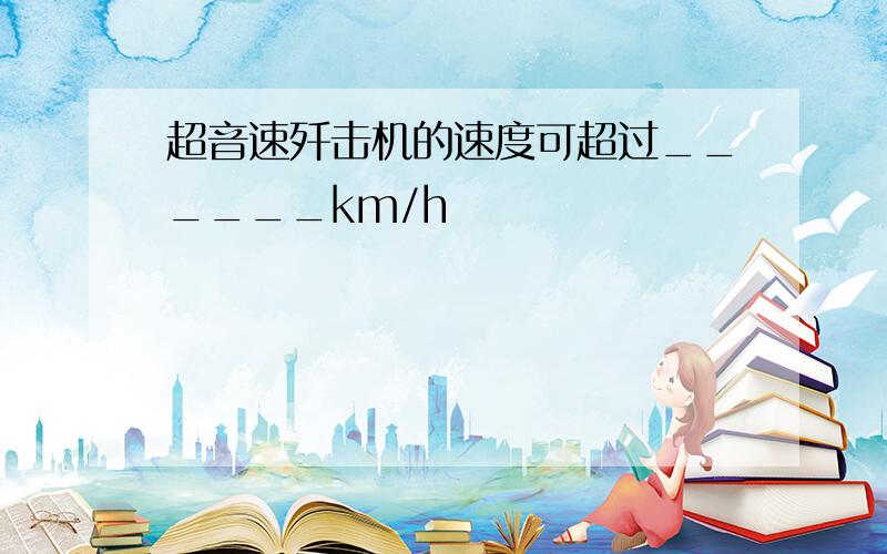 超音速歼击机的速度可超过______km/h