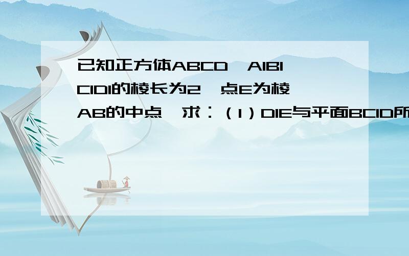 已知正方体ABCD—A1B1C1D1的棱长为2,点E为棱AB的中点,求：（1）D1E与平面BC1D所成角的大小；（2）二面角D—BC1—C的大小（3）异面直线B1D1与BC1之间的距离.请有才能的人帮忙写详细点