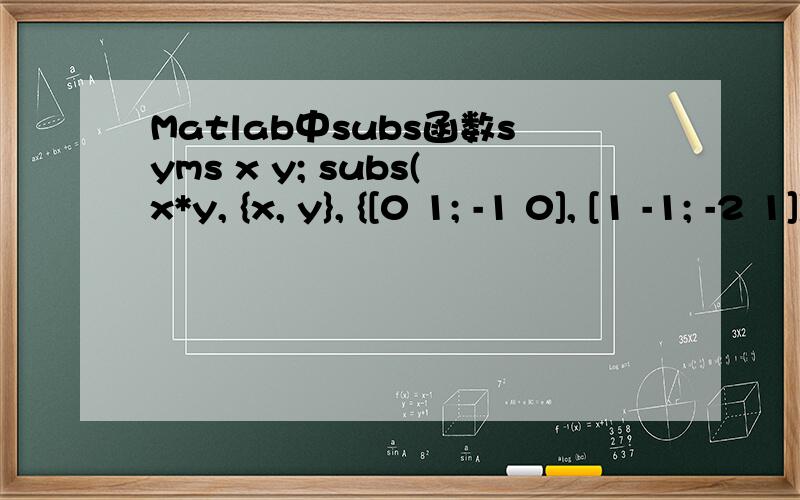 Matlab中subs函数syms x y; subs(x*y, {x, y}, {[0 1; -1 0], [1 -1; -2 1]})x与y是'*',不是'.*'啊,为什么会得到这个结果ans = 0 -1      2  0