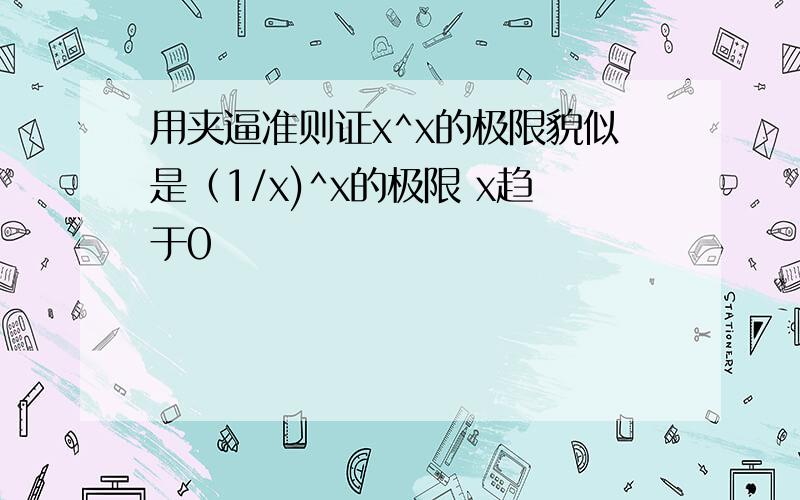 用夹逼准则证x^x的极限貌似是（1/x)^x的极限 x趋于0