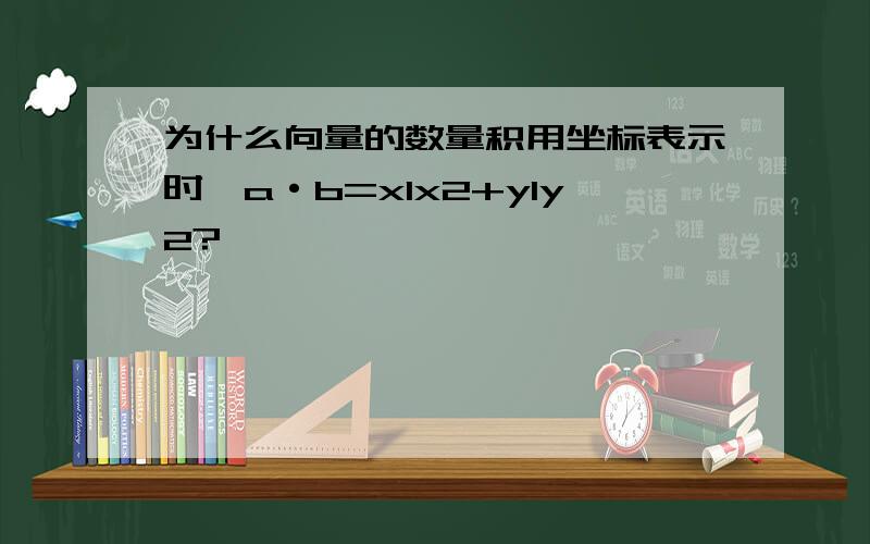 为什么向量的数量积用坐标表示时,a·b=x1x2+y1y2?