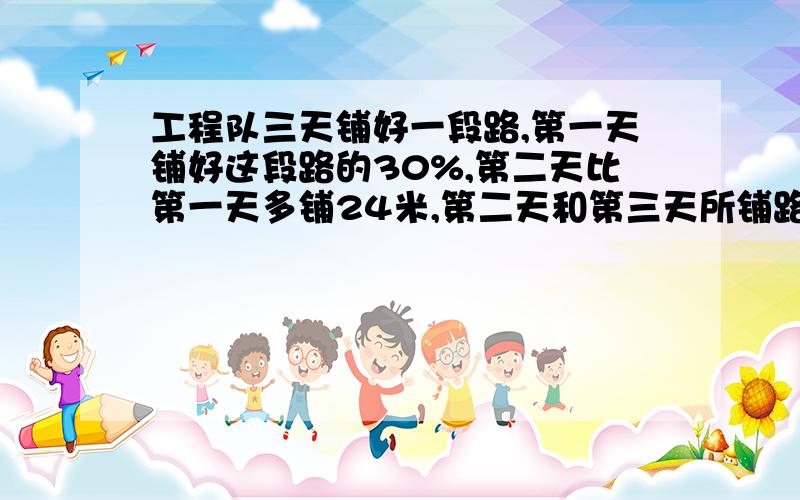 工程队三天铺好一段路,第一天铺好这段路的30%,第二天比第一天多铺24米,第二天和第三天所铺路的长度比是第二天和第三天所铺路的长度比是9:5,这条路全长多少米?（列式计算,说明理由)