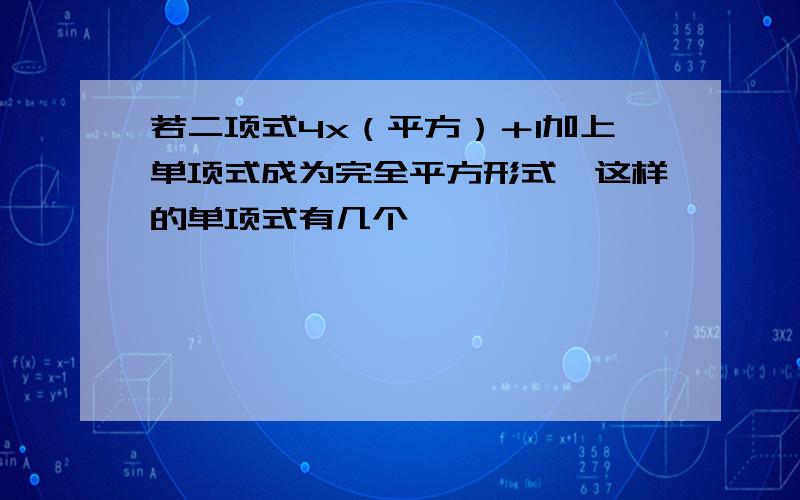 若二项式4x（平方）＋1加上单项式成为完全平方形式,这样的单项式有几个