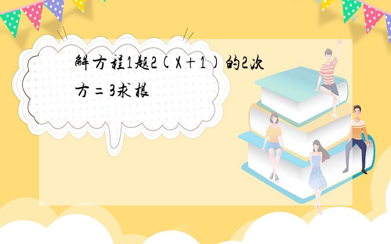 解方程1题2(X+1)的2次方=3求根