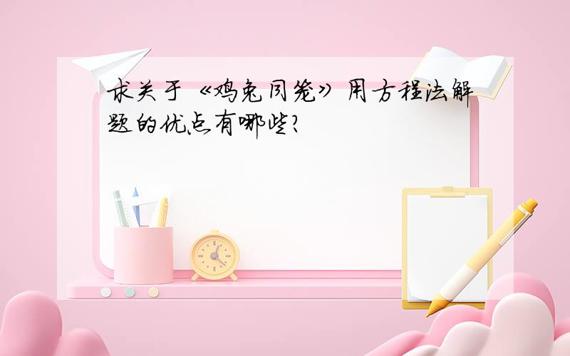 求关于《鸡兔同笼》用方程法解题的优点有哪些?