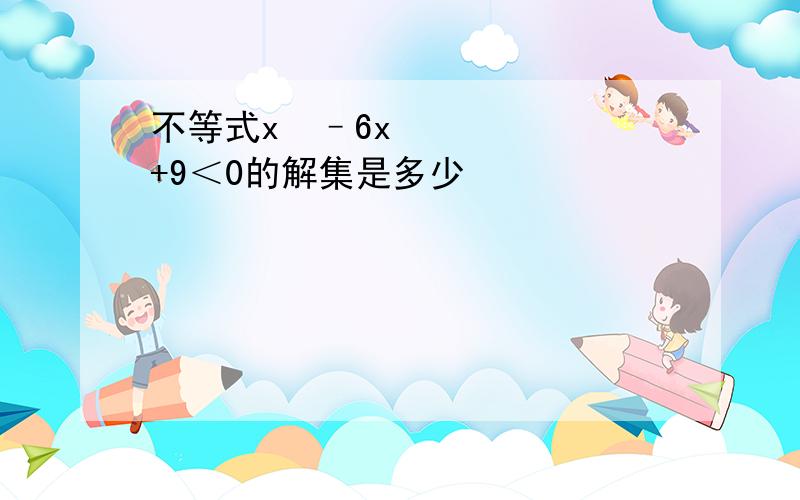 不等式x²–6x +9＜0的解集是多少