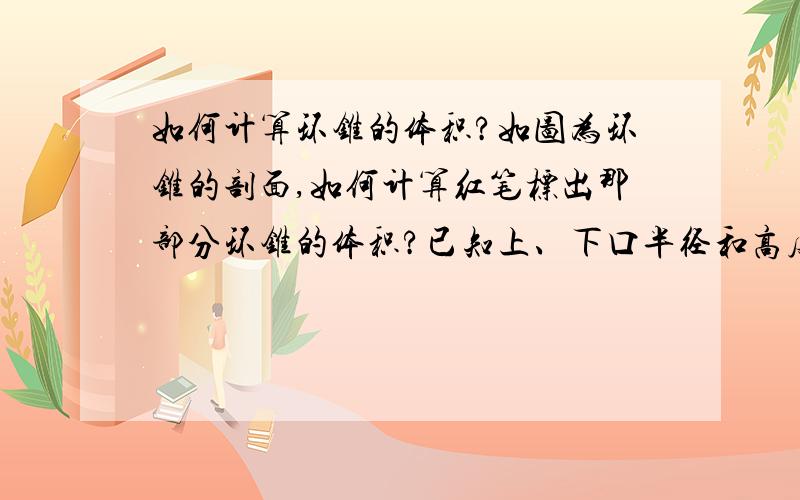 如何计算环锥的体积?如图为环锥的剖面,如何计算红笔标出那部分环锥的体积?已知上、下口半径和高度.