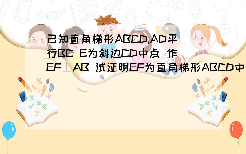 已知直角梯形ABCD,AD平行BC E为斜边CD中点 作EF⊥AB 试证明EF为直角梯形ABCD中位线