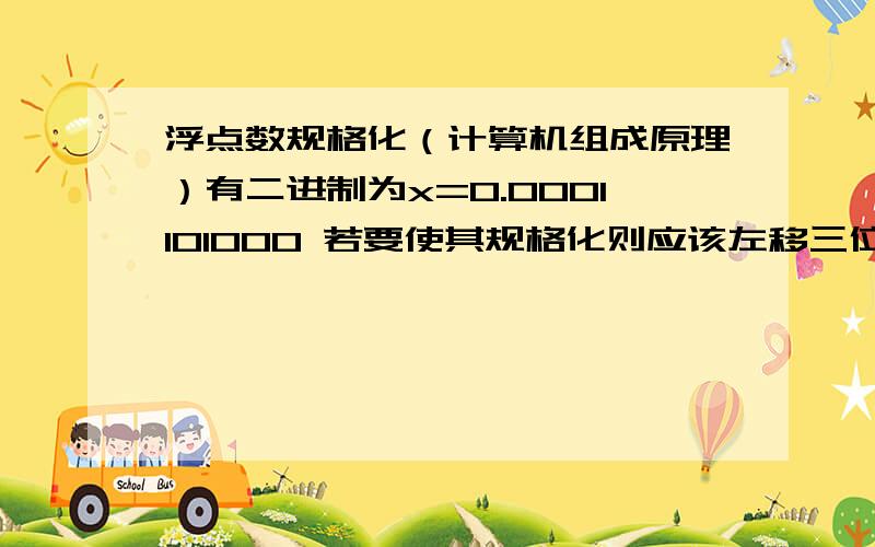 浮点数规格化（计算机组成原理）有二进制为x=0.0001101000 若要使其规格化则应该左移三位（ 题中阶码为5位 尾数是11位.） 则是x=0.1101000000*2^2那为什么书上答案是x=0.1101000000*2^-11这里为什么是-