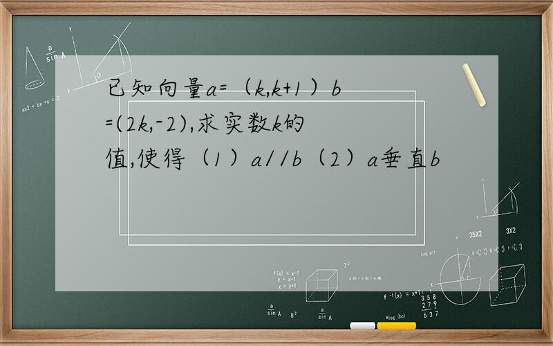 已知向量a=（k,k+1）b=(2k,-2),求实数k的值,使得（1）a//b（2）a垂直b