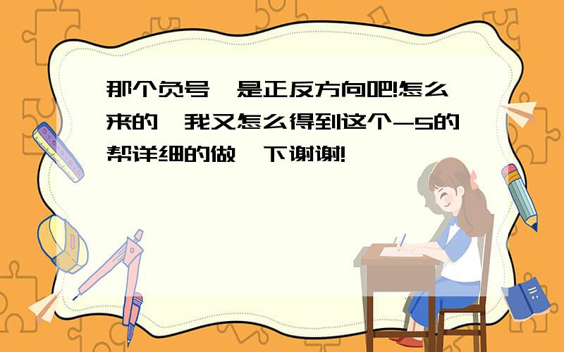 那个负号,是正反方向吧!怎么来的,我又怎么得到这个-5的帮详细的做一下谢谢!