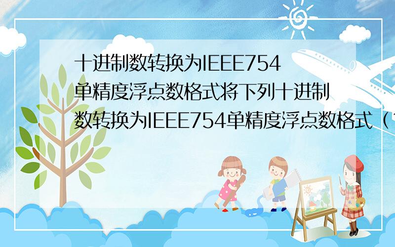 十进制数转换为IEEE754单精度浮点数格式将下列十进制数转换为IEEE754单精度浮点数格式（1）＋36．75 （2）－35/256 请勿大段复制.最好有过程解析,