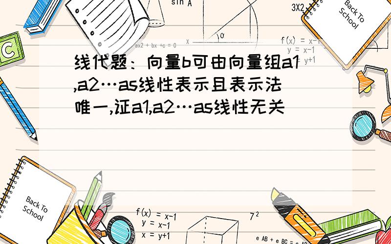 线代题：向量b可由向量组a1,a2…as线性表示且表示法唯一,证a1,a2…as线性无关