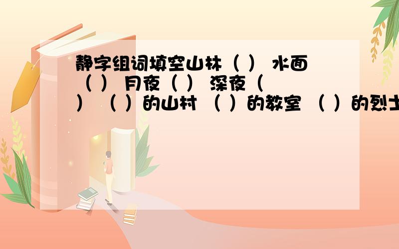 静字组词填空山林（ ） 水面（ ） 月夜（ ） 深夜（ ） （ ）的山村 （ ）的教室 （ ）的烈士陵园