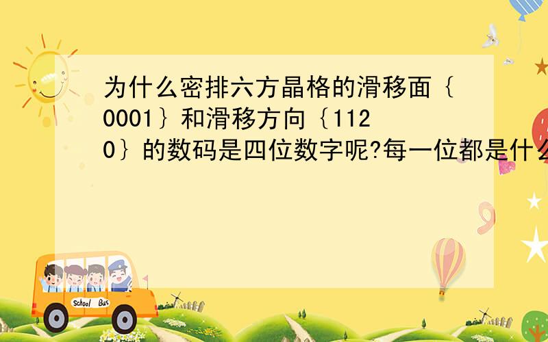 为什么密排六方晶格的滑移面｛0001｝和滑移方向｛1120｝的数码是四位数字呢?每一位都是什么含义?