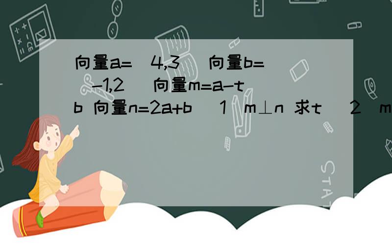 向量a=(4,3) 向量b=(-1,2) 向量m=a-tb 向量n=2a+b (1)m⊥n 求t (2)m平行n 求t (3) m的模等于n的模,求t