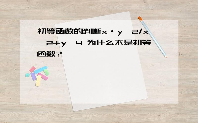 初等函数的判断x·y^2/x^2+y^4 为什么不是初等函数?