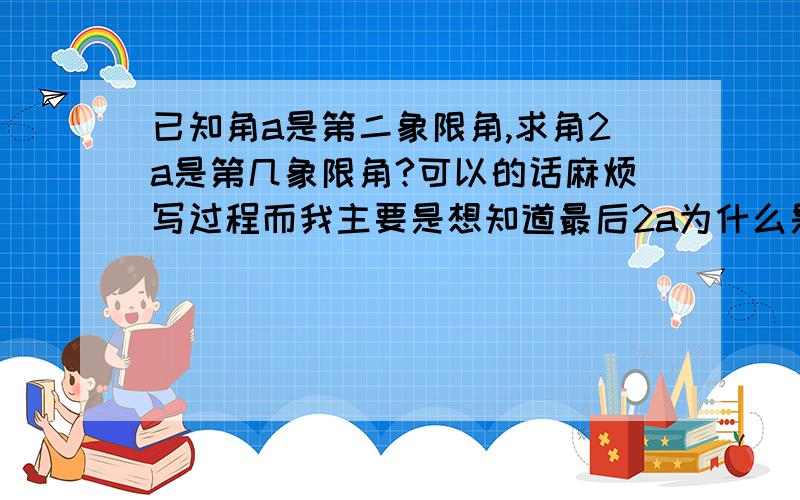 已知角a是第二象限角,求角2a是第几象限角?可以的话麻烦写过程而我主要是想知道最后2a为什么是在第三或第四象限角,以及终边落在y轴的非正半轴上尤其是”终边落在y轴的非正半轴上”,可