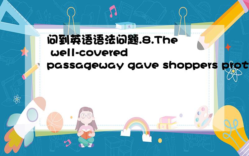 问到英语语法问题.8.The well-covered passageway gave shoppers protection _____ the summer sun and the winter rain.(选C,为什么不是选B)A. off B. under C. from D. in