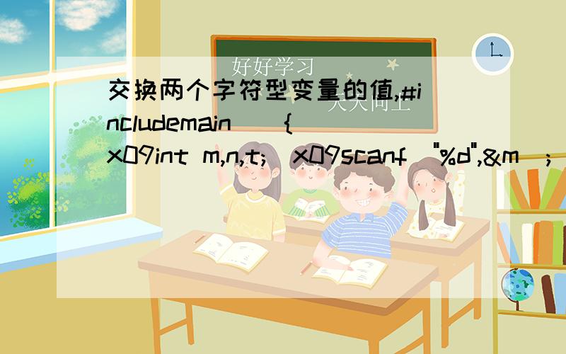 交换两个字符型变量的值,#includemain(){\x09int m,n,t;\x09scanf(