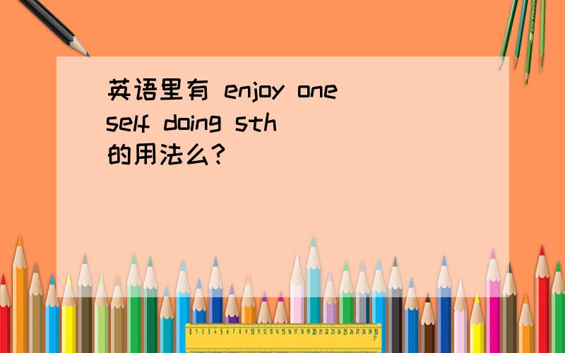 英语里有 enjoy oneself doing sth的用法么?