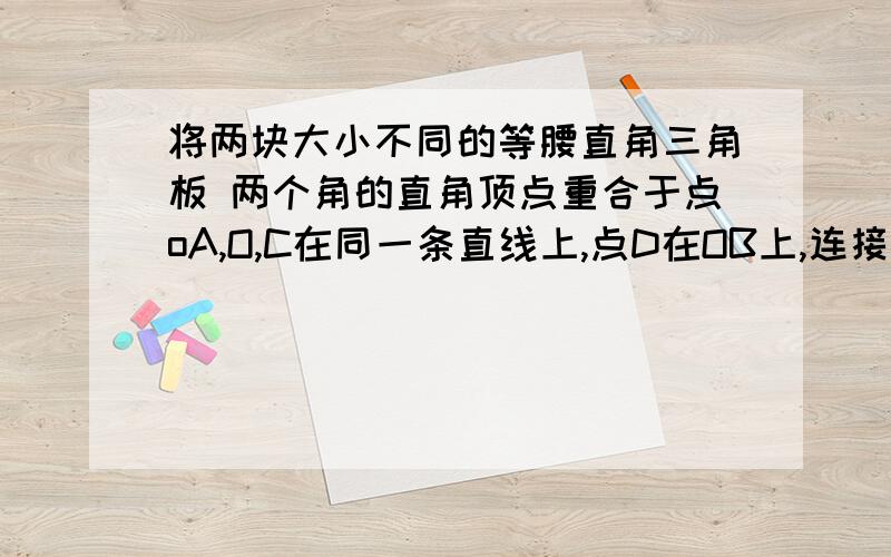 将两块大小不同的等腰直角三角板 两个角的直角顶点重合于点oA,O,C在同一条直线上,点D在OB上,连接BD,AD.（1）AD与BC有何关系等腰rt 三角形abo  和等腰三角形 cdo