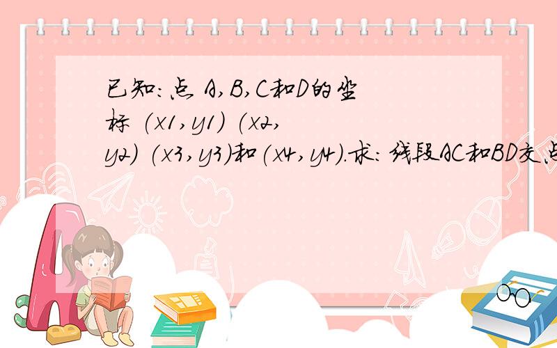 已知：点 A,B,C和D的坐标 (x1,y1) (x2,y2) (x3,y3)和(x4,y4).求：线段AC和BD交点E的坐标（x5,y5)?