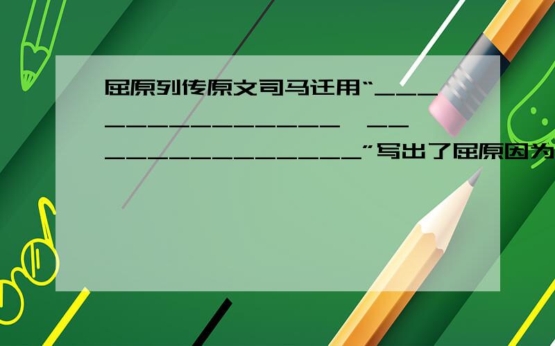 屈原列传原文司马迁用“______________,______________”写出了屈原因为君王昏庸,小人的陷害所处的困境.