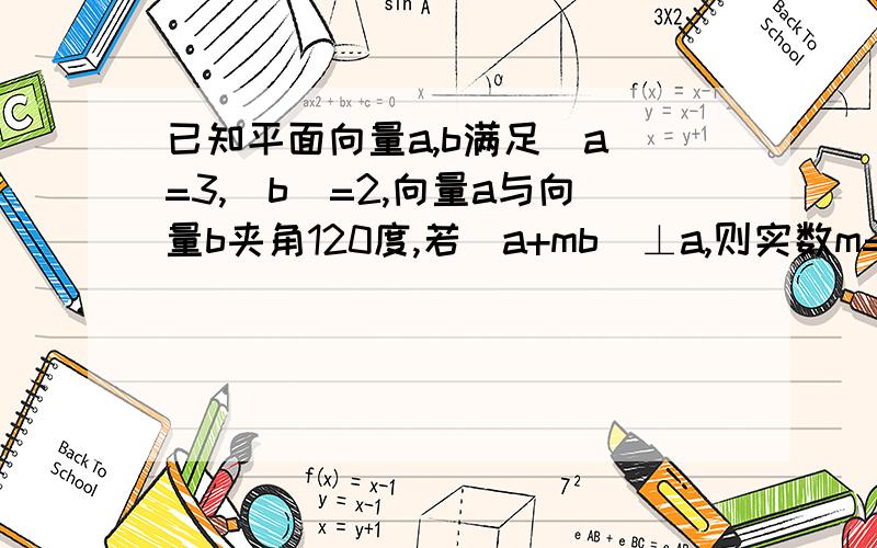 已知平面向量a,b满足|a|=3,|b|=2,向量a与向量b夹角120度,若(a+mb)⊥a,则实数m=