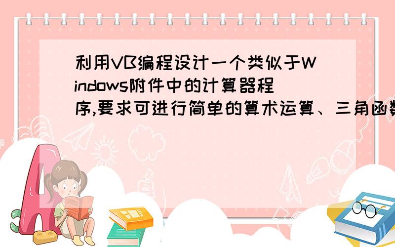 利用VB编程设计一个类似于Windows附件中的计算器程序,要求可进行简单的算术运算、三角函数和自然对数运算