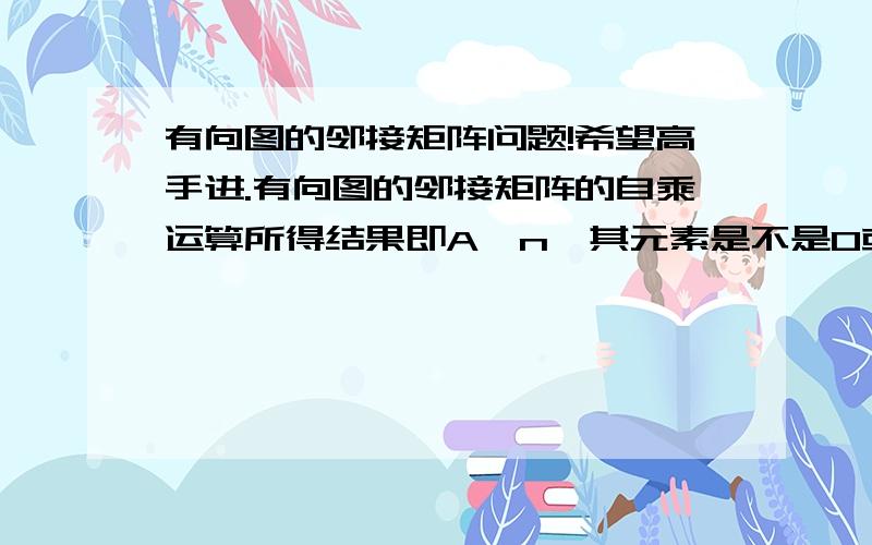 有向图的邻接矩阵问题!希望高手进.有向图的邻接矩阵的自乘运算所得结果即A^n,其元素是不是0或者1?为什么下图中的邻接矩阵A,A^2的元素当中有2?