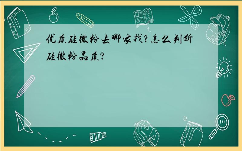 优质硅微粉去哪家找?怎么判断硅微粉品质?